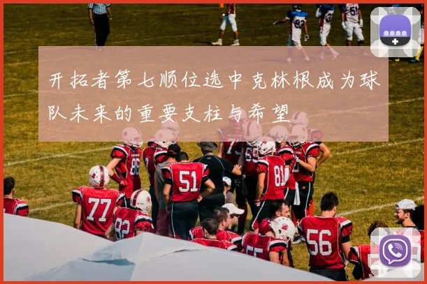 开拓者第七顺位选中克林根成为球队未来的重要支柱与希望