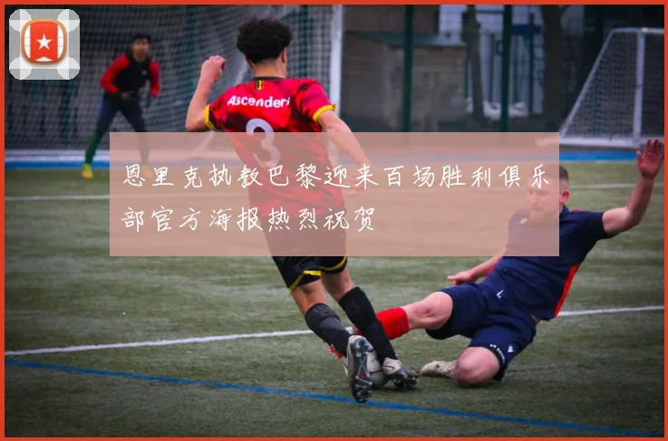 恩里克执教巴黎迎来百场胜利俱乐部官方海报热烈祝贺